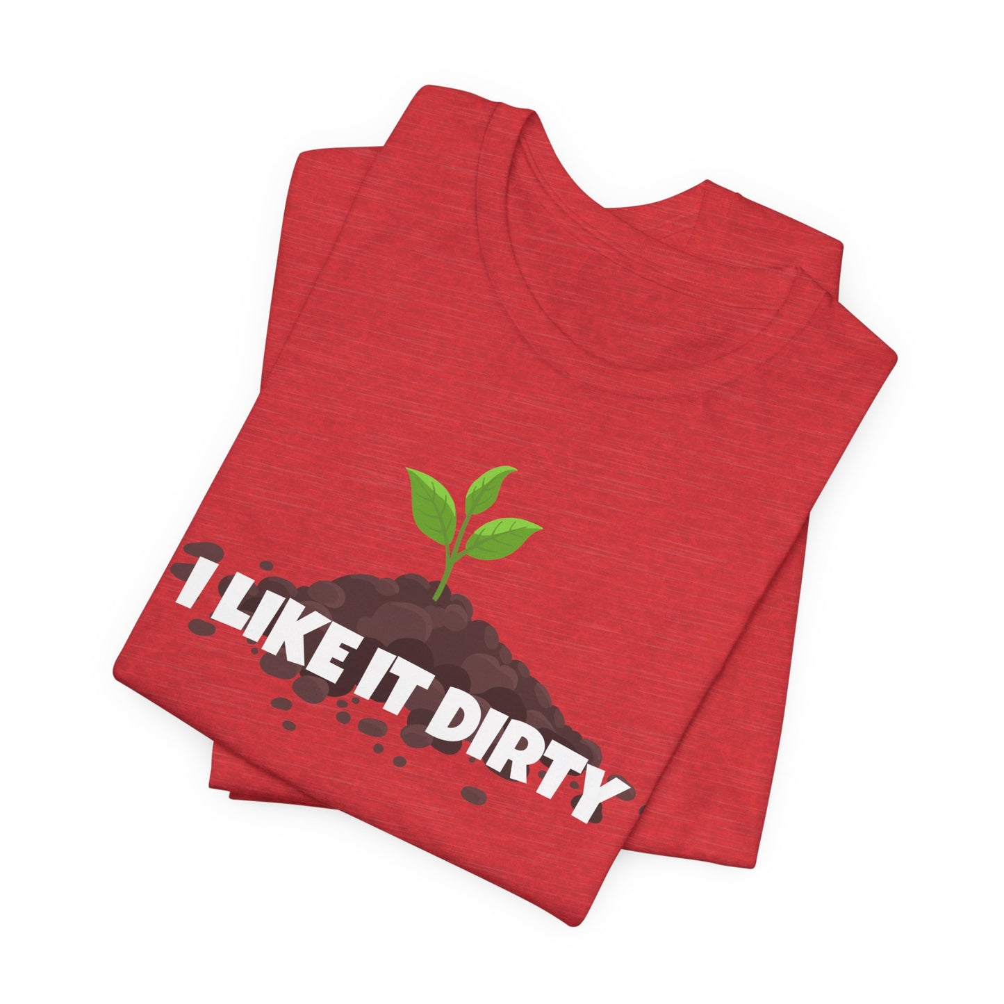 I Like It Dirty - Funny Shirt