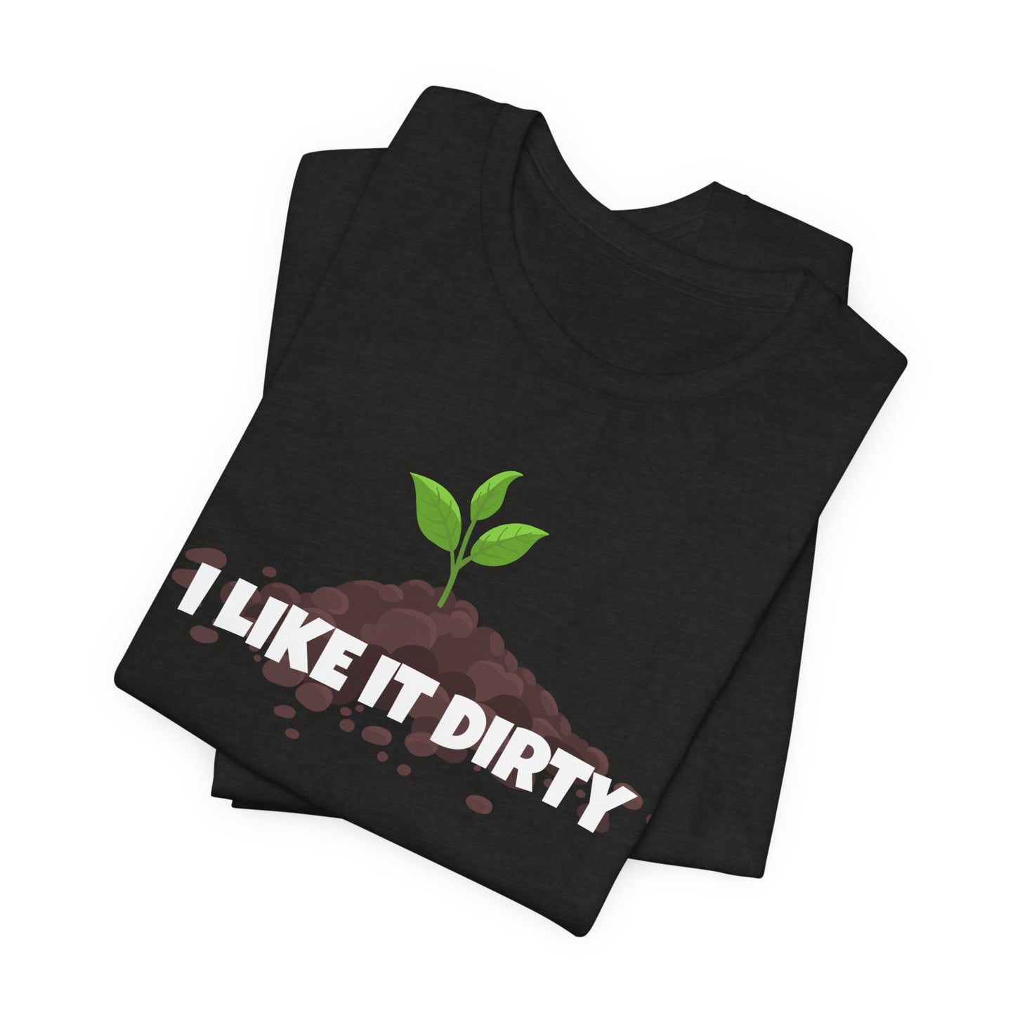 I Like It Dirty - Funny Shirt