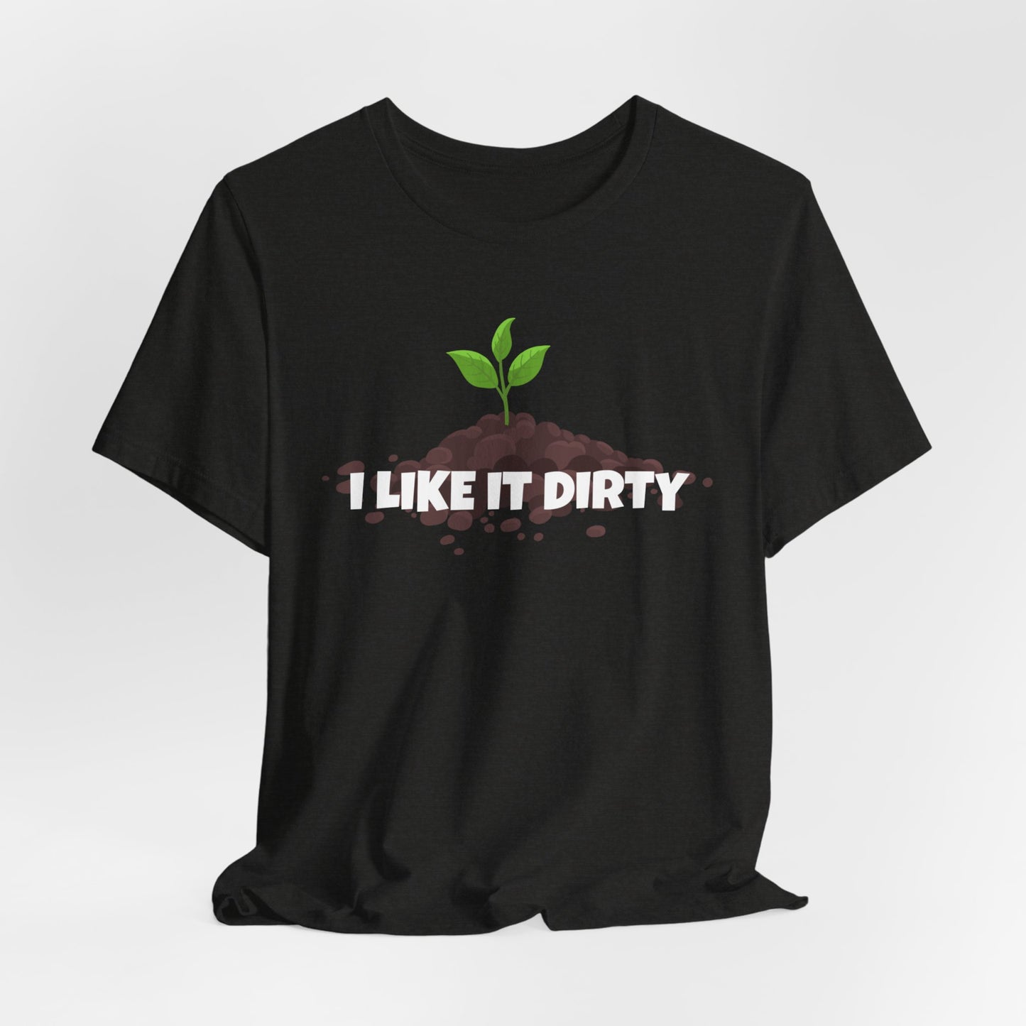 I Like It Dirty - Funny Shirt