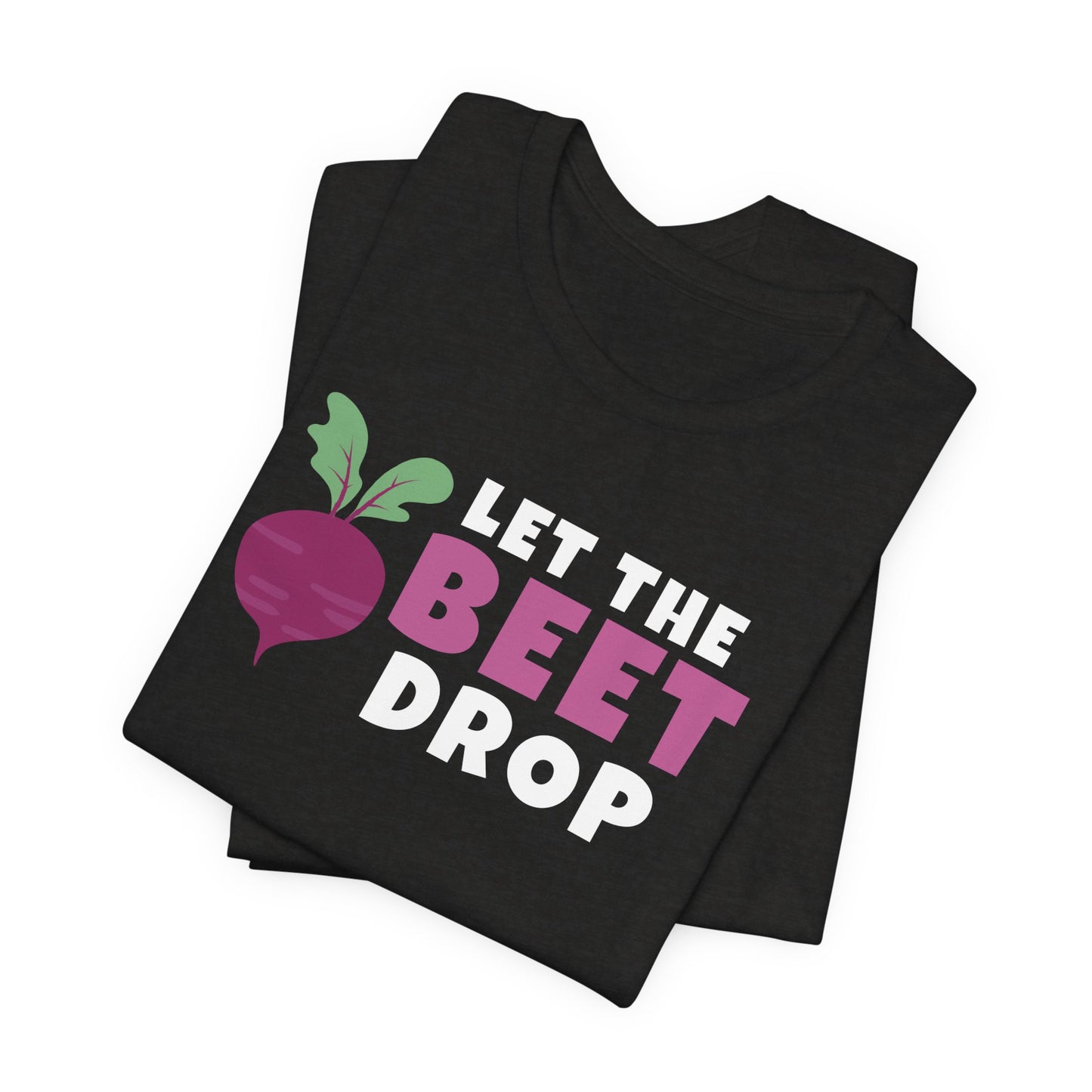 Let the Beet Drop - Funny Shirt - V2