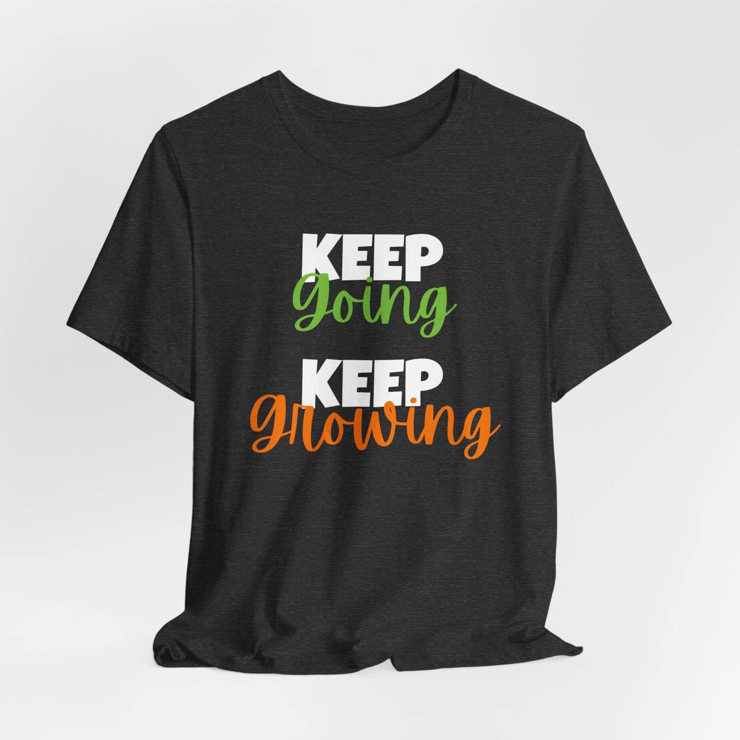 Keep Going, Keep Growing - Positive Shirt