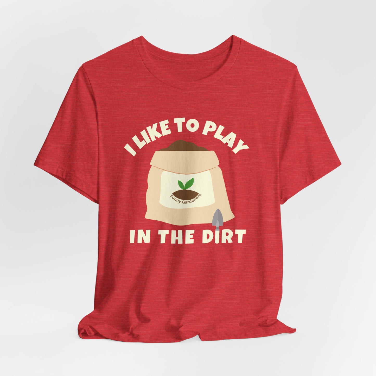 I Like to Play in the Dirt - Funny Shirt