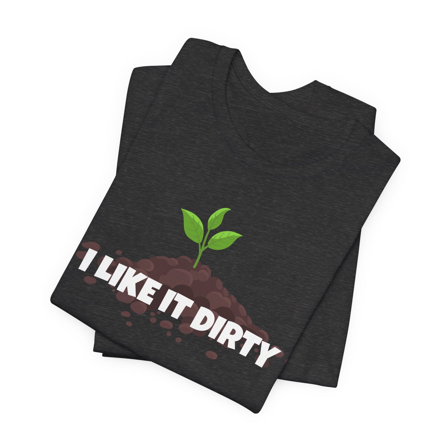 I Like It Dirty - Funny Shirt