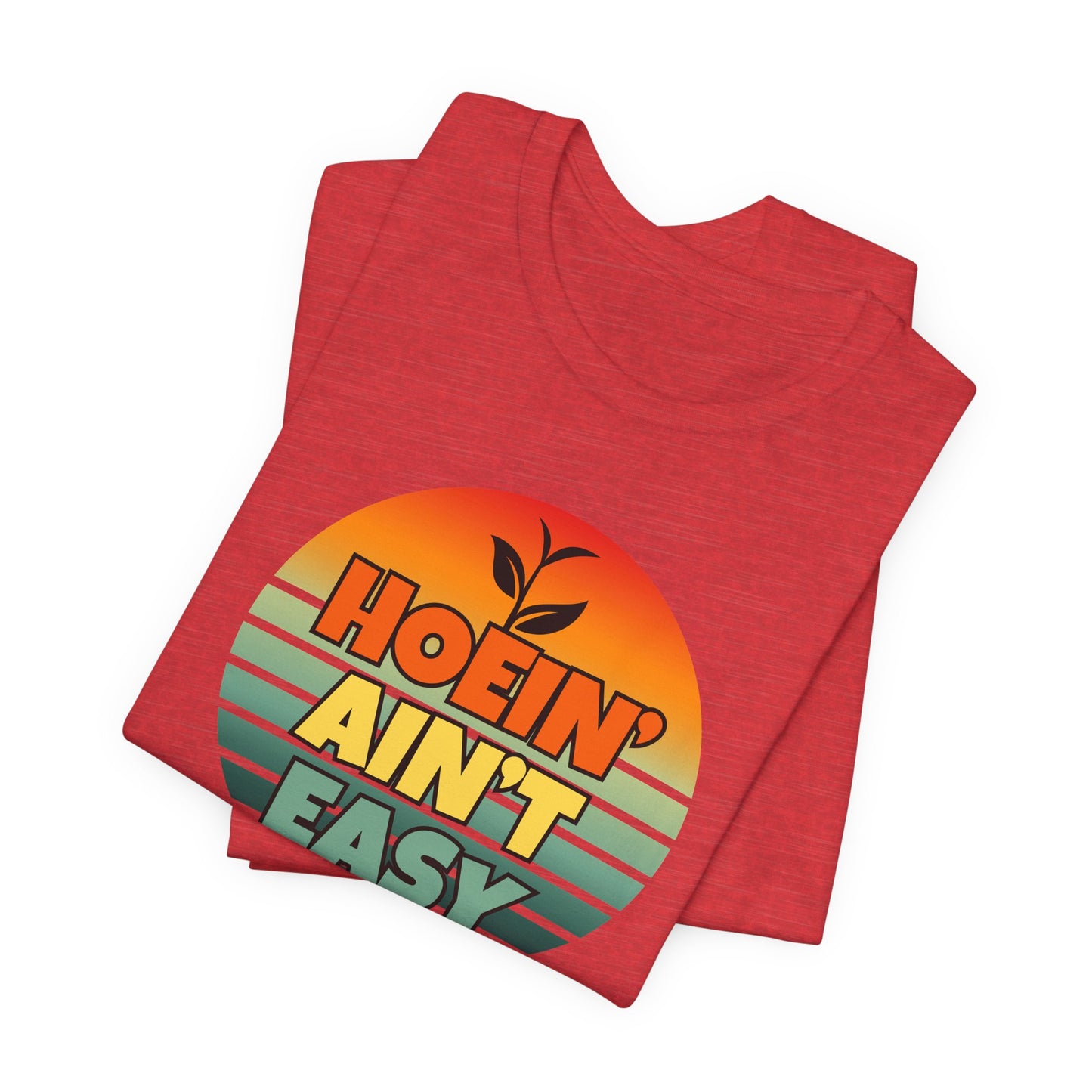 Hoein' Ain't Easy - Funny Shirt - V3