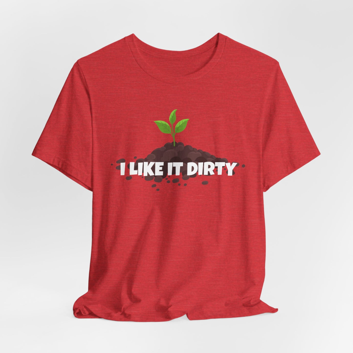 I Like It Dirty - Funny Shirt